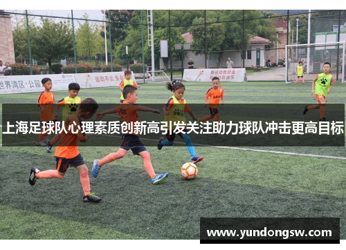 上海足球队心理素质创新高引发关注助力球队冲击更高目标