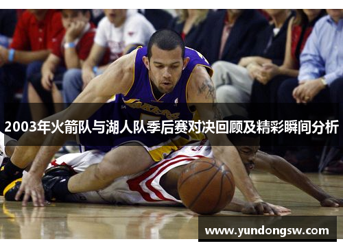 2003年火箭队与湖人队季后赛对决回顾及精彩瞬间分析