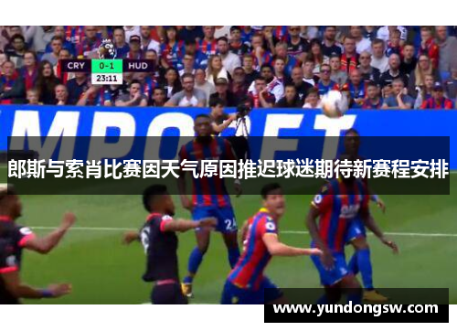 郎斯与索肖比赛因天气原因推迟球迷期待新赛程安排